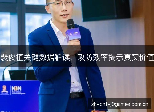 裴俊植关键数据解读,攻防效率揭示真实价值 裴俊植关键数据解读,攻防效率揭示真实价值